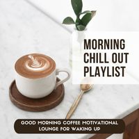 Chillout Lounge Summertime Café - Morning Chill Out Playlist: Good Morning Coffee Motivational Lounge for Waking Up