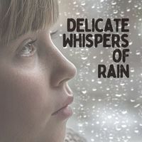 Rain Sounds for Relaxation - Delicate Whispers of Rain