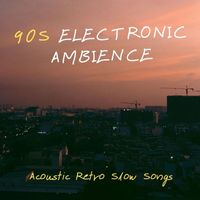 Contemporary Lament - 90s Electronic Ambience: Acoustic Retro Slow Songs