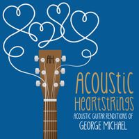 Acoustic Heartstrings - Acoustic Guitar Renditions of George Michael