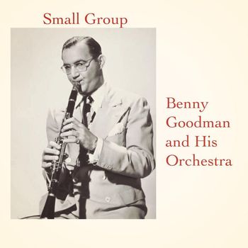 Benny Goodman and His Orchestra - Small Group