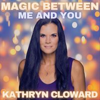 Kathryn Cloward - Magic Between Me and You
