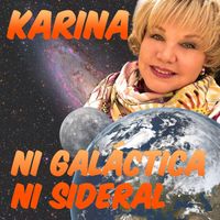 Karina - Ni Galáctica Ni Sideral