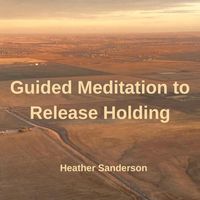 Heather Sanderson - Guided Meditation to Release Holding
