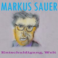 Markus Sauer - Entschuldigung, Welt