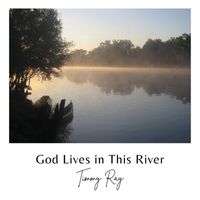 Timmy Ray - God Lives in This River