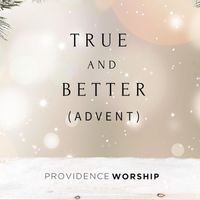Providence Worship - True and Better (Advent)