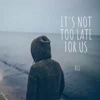 Ali - It's Not Too Late for Us