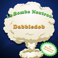 Dabbledob - Le Bombe Neutron (10 Megaton Version)