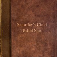 Roland Nipp - Saturday's Child