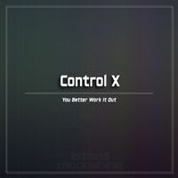 Control X - You Better Work It Out