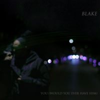 Blake - You (Would you ever have him)