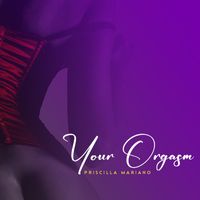 Priscilla Mariano - Your Orgasm