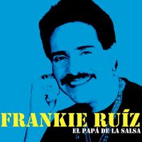 Frankie Ruiz - El Papá de la Salsa