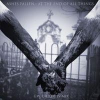 Ashes Fallen - At the End of All Things (G.W. Childs IV Mix)