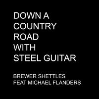 Brewer Shettles - Down a Country Road with Steel Guitar (feat. Michael Flanders)