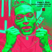 Papa J. Ruiz - Face on a Hundred Dollar Bill (feat. B.H. 2 Dots) (Explicit)