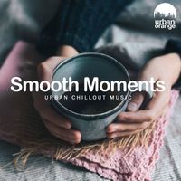 Urban Orange - Smooth Moments: Urban Chillout Music