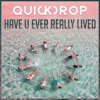 Quickdrop - Have U Ever Really Lived