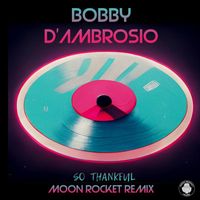 Bobby D'Ambrosio - So Thankful (Moon Rocket Remix)
