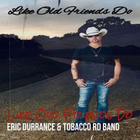 Eric Durrance and Tobacco Rd Band - Like Old Friends Do