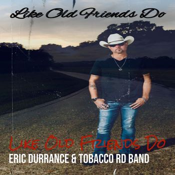Eric Durrance and Tobacco Rd Band - Like Old Friends Do