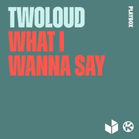 twoloud - What I Wanna Say