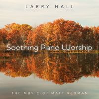 Larry Hall - Soothing Piano Worship: The Music Of Matt Redman