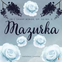 Frédéric Chopin - Mazurka in C-Sharp Minor, Op. 50 No. 3