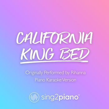Sing2Piano - California King Bed (Originally Performed by Rihanna) (Piano Karaoke Version)