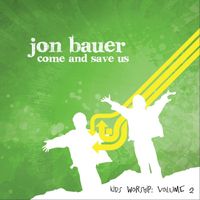 Jon Bauer - Come and Save Us: Kids Worship, Vol. 2