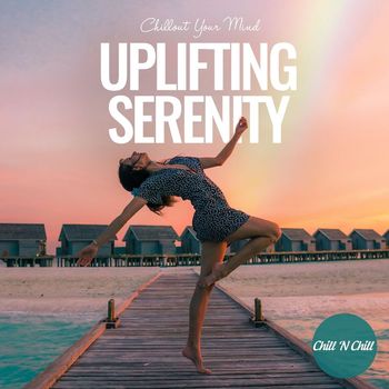 Chill N Chill - Uplifting Serenity: Chillout Your Mind