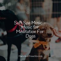 Relaxing Music for Dogs, Music For Dogs, Music for Dogs Collective - Soft Spa Music - Music for Meditation For Dogs