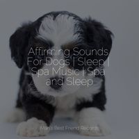 Relaxing Music for Dogs, Music For Dogs, Music for Dogs Collective - Affirming Sounds For Dogs | Sleep | Spa Music | Spa and Sleep