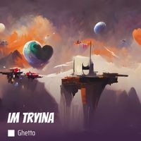 Ghetto - Im Tryina (Explicit)