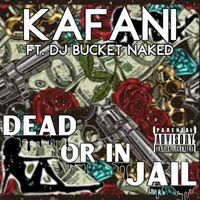 Kafani - Dead or in Jail (feat. Dj Bucket Naked) (Explicit)