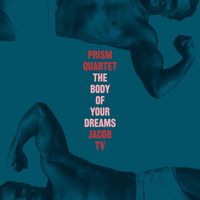 PRISM Quartet - The Body of Your Dreams