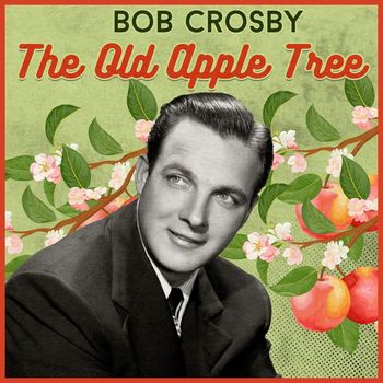 Bob Crosby - The Old Apple Tree