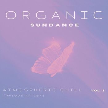 Various Artists - Organic Sundance (Atmospheric Chill), Vol. 3