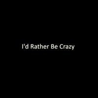 Chris Gill - I'd Rather Be Crazy (Explicit)