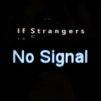 If Strangers - No Signal