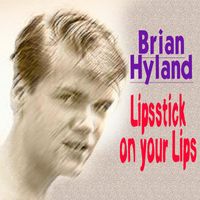 Brian Hyland - BRIAN HYLAND Lipsstick on your Lips
