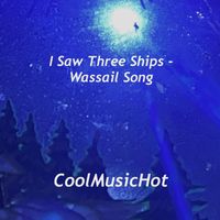 Cool Music Hot - I Saw Three Ships (Wassail Song)