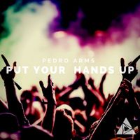 Pedro Arms - Put Your Hands Up