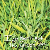 Ian Moore - Ian Moore's Got the Green Grass (Explicit)