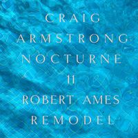 Craig Armstrong - Nocturne 11 (Robert Ames Remodel)