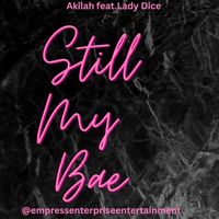 Akilah - Still My Bae (feat. Lady Dice) (Explicit)