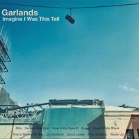 Garlands - Imagine I Was This Tall