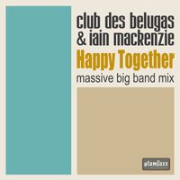 Club des Belugas & Iain Mackenzie - Happy Together (Massive Big Band Mix)