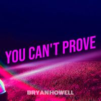 Bryan Howell - You Can't Prove (Explicit)